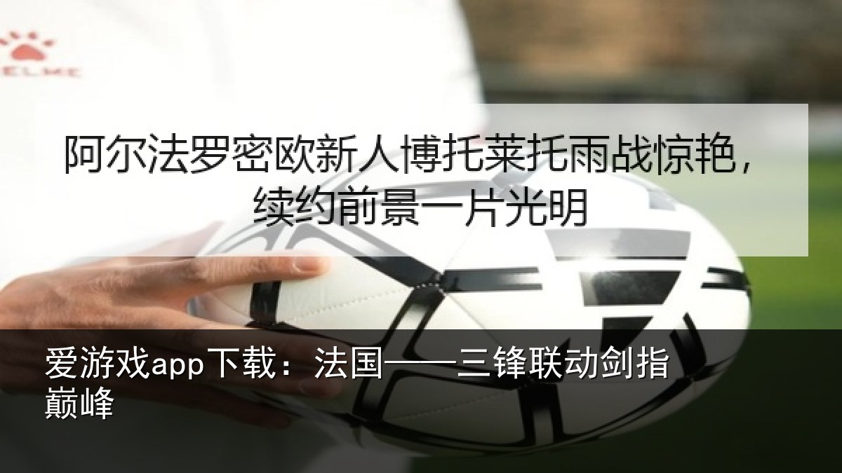 爱游戏app下载:法国——三锋联动剑指巅峰