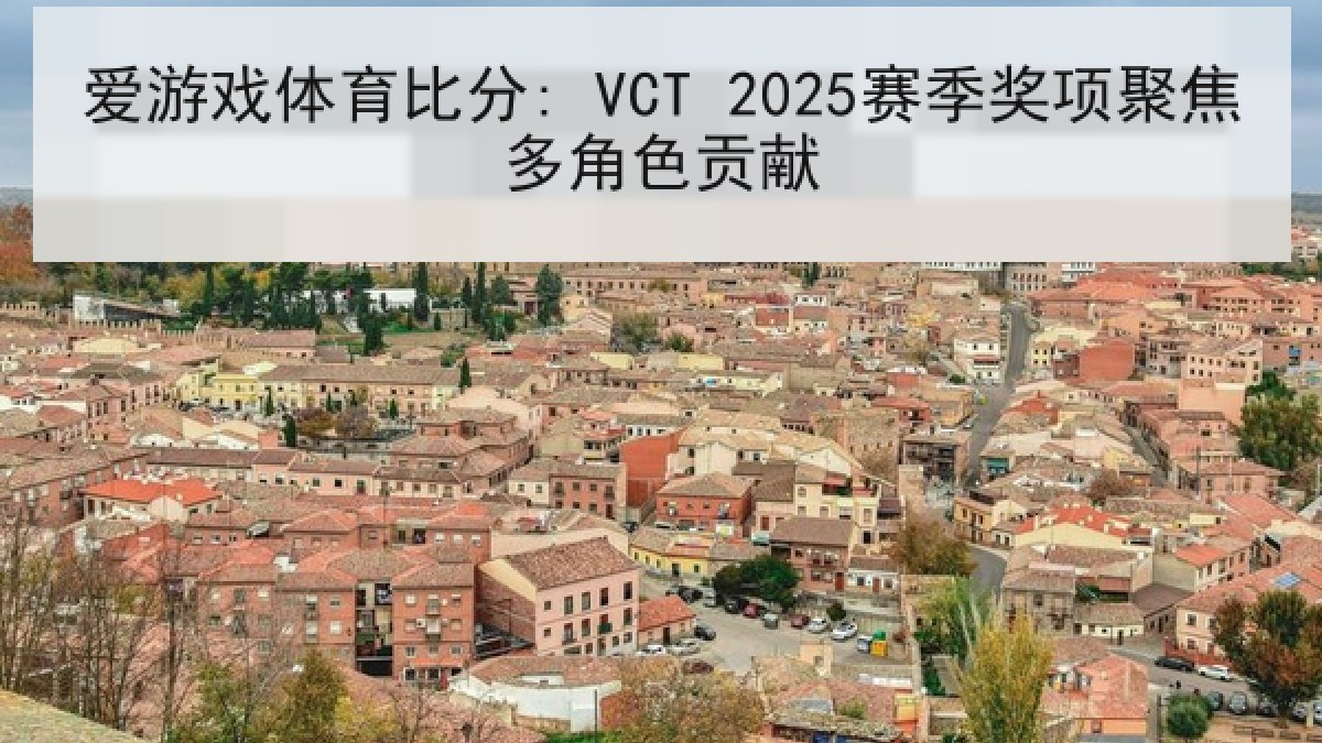 爱游戏体育比分: VCT 2025赛季奖项聚焦多角色贡献 爱游戏体育比分: VCT 2025赛季奖项聚焦多角色贡献